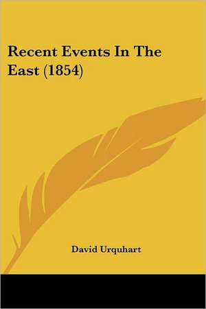 Recent Events In The East (1854) de David Urquhart