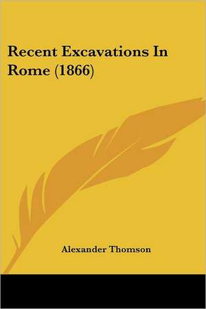 Recent Excavations In Rome (1866) de Alexander Thomson