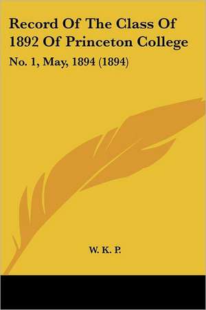 Record Of The Class Of 1892 Of Princeton College de W. K. P.