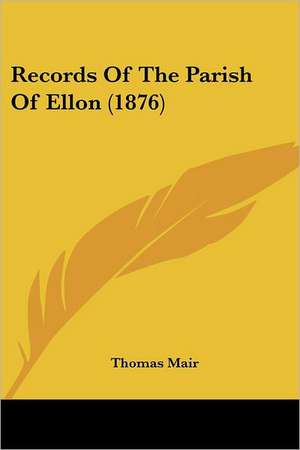 Records Of The Parish Of Ellon (1876) de Thomas Mair