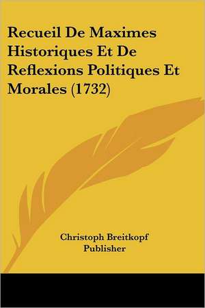 Recueil De Maximes Historiques Et De Reflexions Politiques Et Morales (1732) de Christoph Breitkopf Publisher