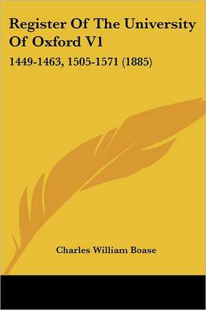 Register Of The University Of Oxford V1 de Charles William Boase