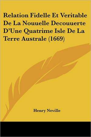 Relation Fidelle Et Veritable De La Nouuelle Decouuerte D'Une Quatrime Isle De La Terre Australe (1669) de Henry Neville