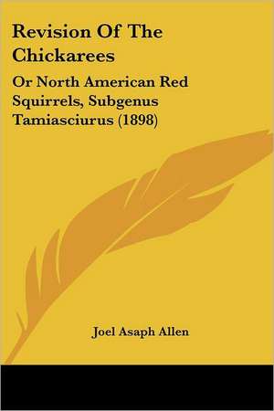 Revision Of The Chickarees de Joel Asaph Allen