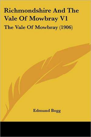 Richmondshire And The Vale Of Mowbray V1 de Edmund Bogg