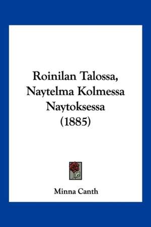 Roinilan Talossa, Naytelma Kolmessa Naytoksessa (1885) de Minna Canth