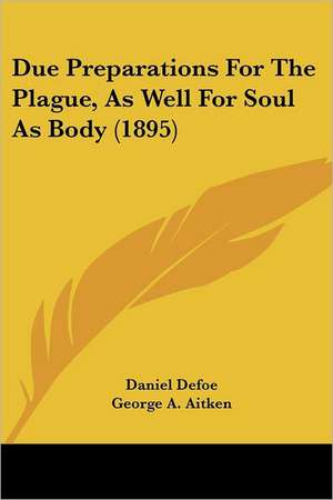 Due Preparations For The Plague, As Well For Soul As Body (1895) de Daniel Defoe