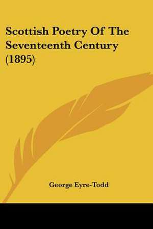 Scottish Poetry Of The Seventeenth Century (1895) de George Eyre-Todd