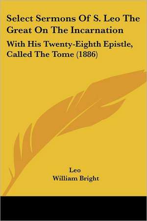 Select Sermons Of S. Leo The Great On The Incarnation de Leo