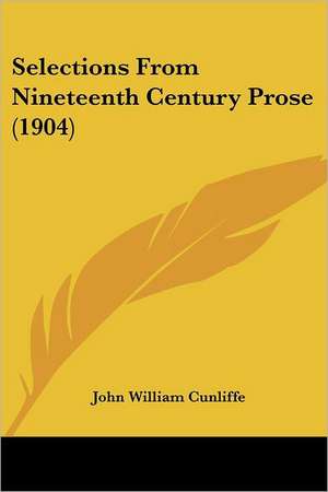 Selections From Nineteenth Century Prose (1904) de John William Cunliffe