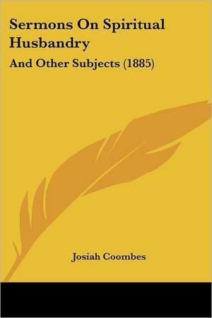 Sermons On Spiritual Husbandry de Josiah Coombes