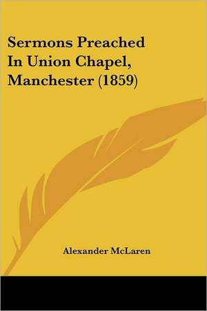 Sermons Preached In Union Chapel, Manchester (1859) de Alexander Mclaren