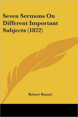 Seven Sermons On Different Important Subjects (1822) de Robert Russel