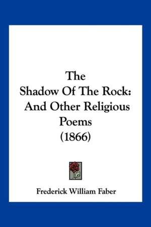 The Shadow Of The Rock de Frederick William Faber