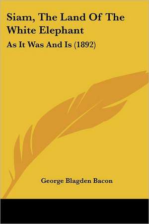 Siam, The Land Of The White Elephant de George Blagden Bacon