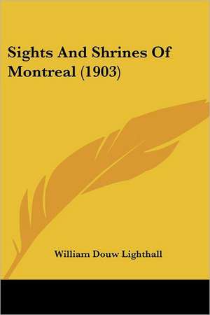 Sights And Shrines Of Montreal (1903) de William Douw Lighthall