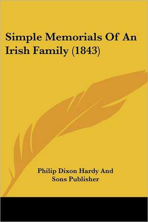 Simple Memorials Of An Irish Family (1843) de Philip Dixon Hardy And Sons Publisher