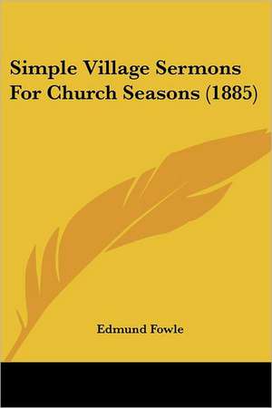 Simple Village Sermons For Church Seasons (1885) de Edmund Fowle