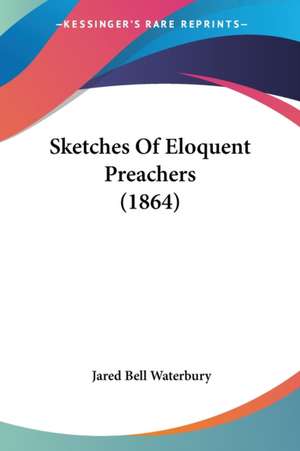 Sketches Of Eloquent Preachers (1864) de Jared Bell Waterbury