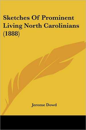 Sketches Of Prominent Living North Carolinians (1888) de Jerome Dowd