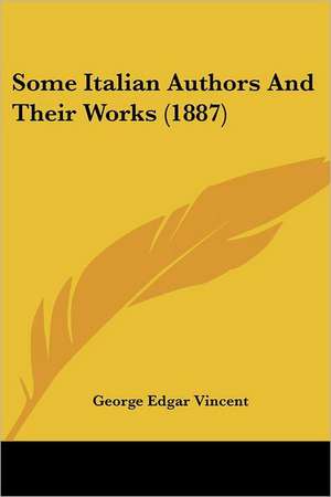 Some Italian Authors And Their Works (1887) de George Edgar Vincent