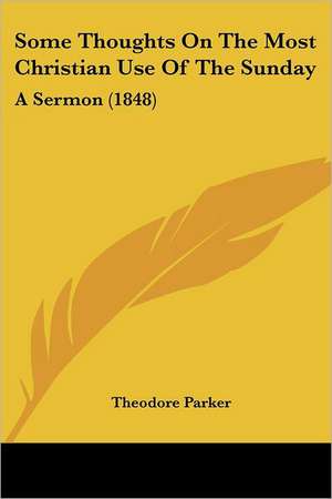 Some Thoughts On The Most Christian Use Of The Sunday de Theodore Parker