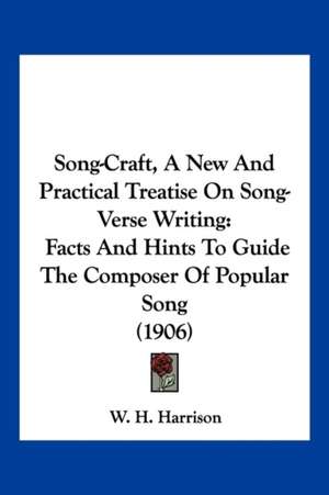 Song-Craft, A New And Practical Treatise On Song-Verse Writing de W. H. Harrison