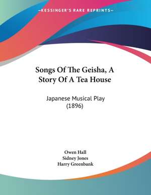 Songs Of The Geisha, A Story Of A Tea House de Owen Hall