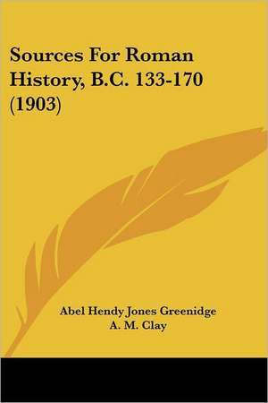 Sources For Roman History, B.C. 133-170 (1903) de Abel Hendy Jones Greenidge