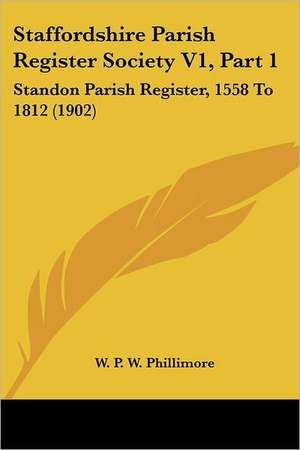 Staffordshire Parish Register Society V1, Part 1 de W. P. W. Phillimore