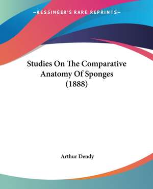 Studies On The Comparative Anatomy Of Sponges (1888) de Arthur Dendy