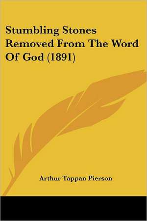 Stumbling Stones Removed From The Word Of God (1891) de Arthur Tappan Pierson