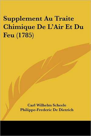 Supplement Au Traite Chimique De L'Air Et Du Feu (1785) de Carl Wilhelm Scheele