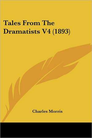 Tales From The Dramatists V4 (1893) de Charles Morris