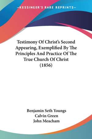 Testimony Of Christ's Second Appearing, Exemplified By The Principles And Practice Of The True Church Of Christ (1856) de Benjamin Seth Youngs