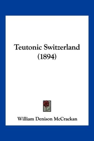 Teutonic Switzerland (1894) de William Denison Mccrackan