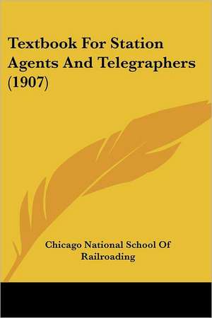 Textbook For Station Agents And Telegraphers (1907) de Chicago National School Of Railroading