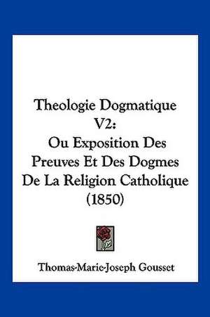 Theologie Dogmatique V2 de Thomas Marie Joseph Gousset