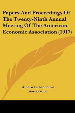 Papers And Proceedings Of The Twenty-Ninth Annual Meeting Of The American Economic Association (1917) de American Economic Association