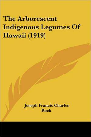 The Arborescent Indigenous Legumes Of Hawaii (1919) de Joseph Francis Charles Rock