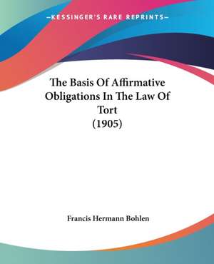 The Basis Of Affirmative Obligations In The Law Of Tort (1905) de Francis Hermann Bohlen