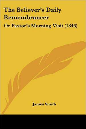 The Believer's Daily Remembrancer de James Smith