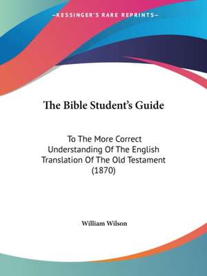 The Bible Student's Guide de William Wilson