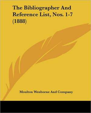 The Bibliographer And Reference List, Nos. 1-7 (1888) de Moulton Wenborne And Company