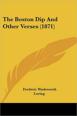 The Boston Dip And Other Verses (1871) de Frederic Wadsworth Loring