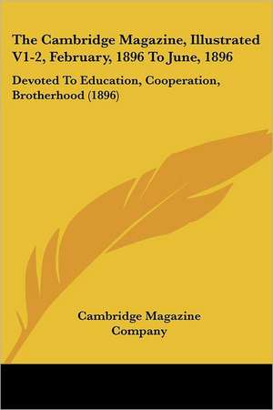 The Cambridge Magazine, Illustrated V1-2, February, 1896 To June, 1896 de Cambridge Magazine Company