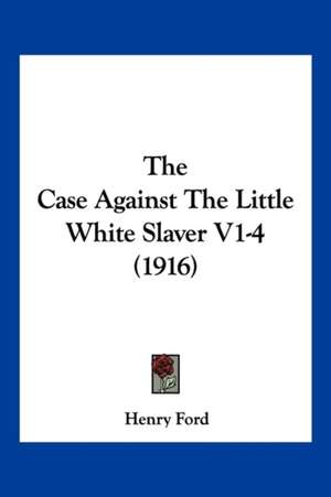 The Case Against The Little White Slaver V1-4 (1916) de Henry Ford