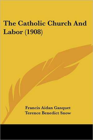 The Catholic Church And Labor (1908) de Francis Aidan Gasquet