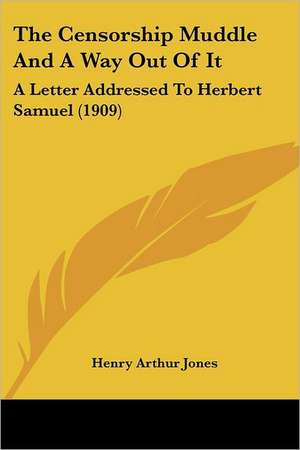 The Censorship Muddle And A Way Out Of It de Henry Arthur Jones