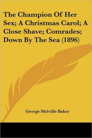 The Champion Of Her Sex; A Christmas Carol; A Close Shave; Comrades; Down By The Sea (1896) de George Melville Baker